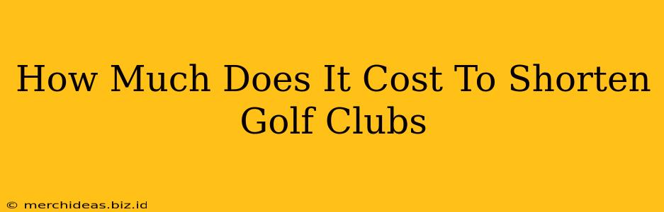 How Much Does It Cost To Shorten Golf Clubs