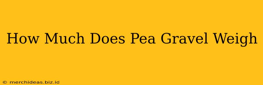 How Much Does Pea Gravel Weigh