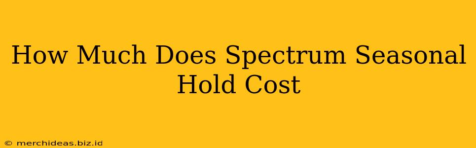 How Much Does Spectrum Seasonal Hold Cost