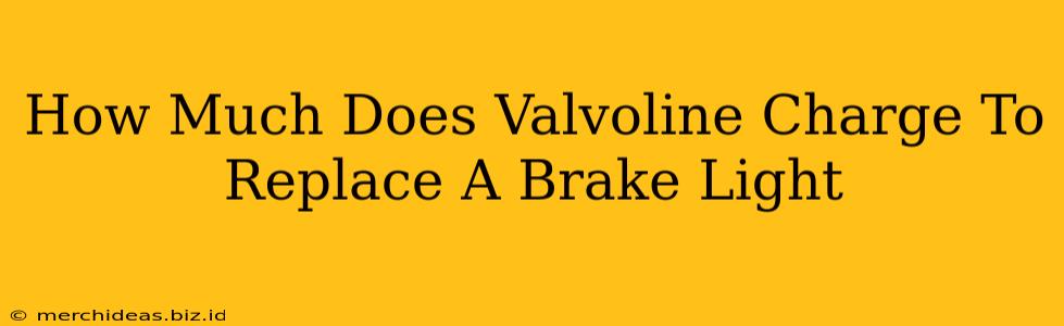 How Much Does Valvoline Charge To Replace A Brake Light