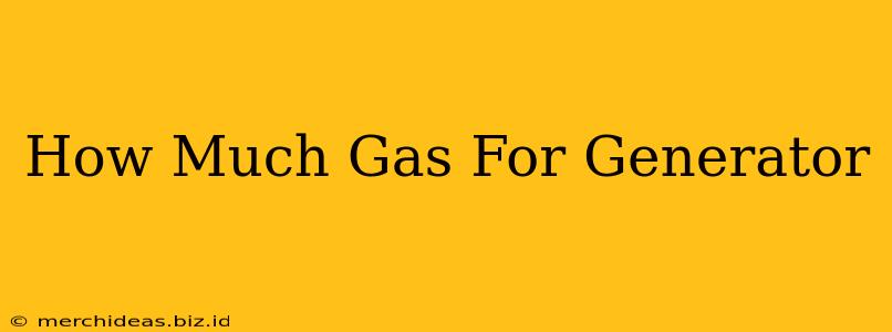 How Much Gas For Generator
