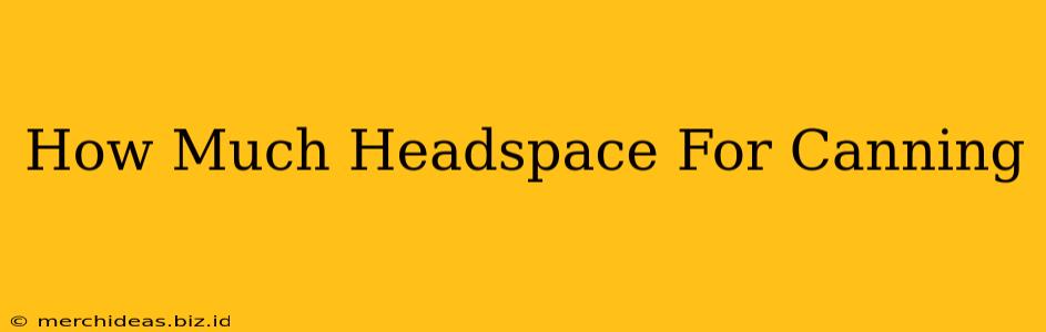 How Much Headspace For Canning