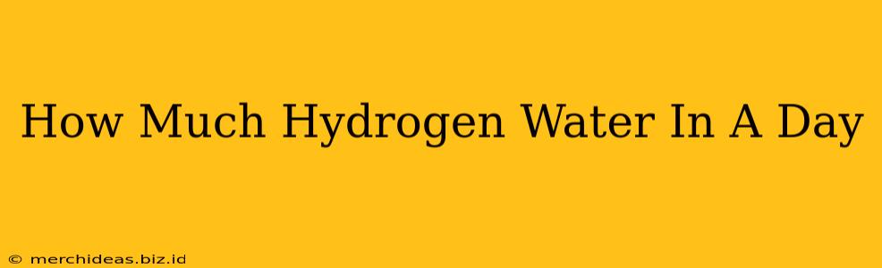 How Much Hydrogen Water In A Day