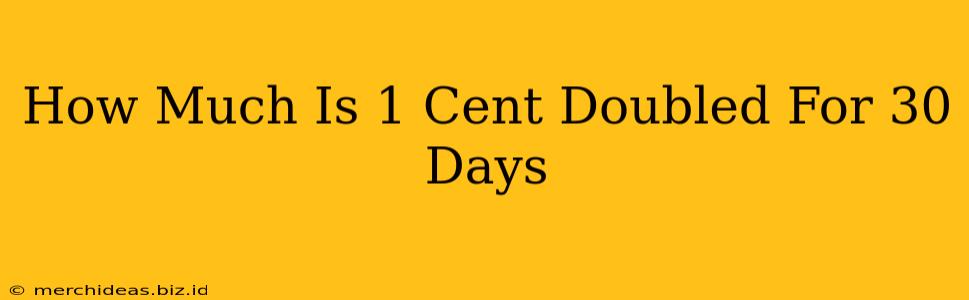 How Much Is 1 Cent Doubled For 30 Days