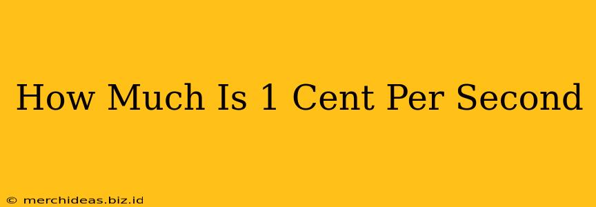 How Much Is 1 Cent Per Second