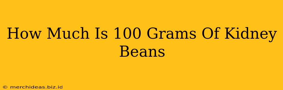How Much Is 100 Grams Of Kidney Beans