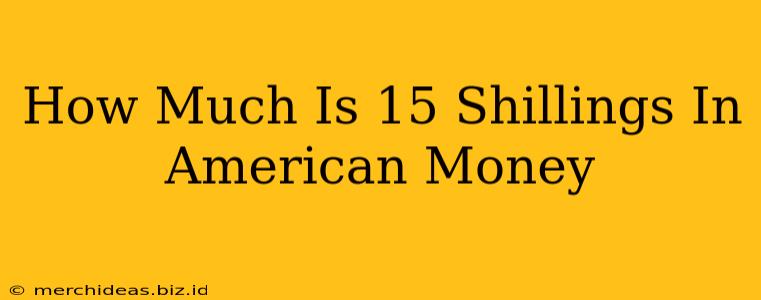 How Much Is 15 Shillings In American Money