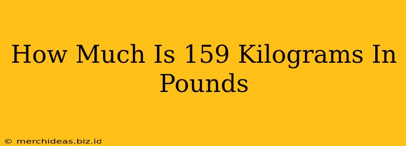 How Much Is 159 Kilograms In Pounds
