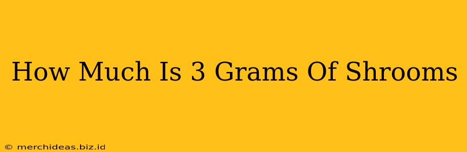 How Much Is 3 Grams Of Shrooms