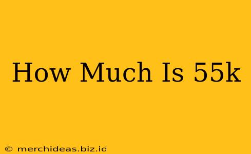 How Much Is 55k
