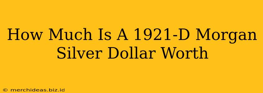 How Much Is A 1921-D Morgan Silver Dollar Worth