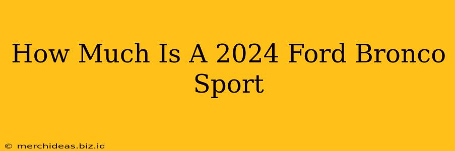 How Much Is A 2024 Ford Bronco Sport