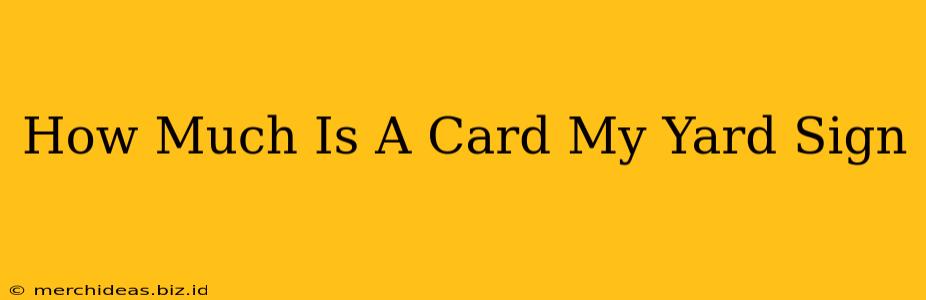 How Much Is A Card My Yard Sign