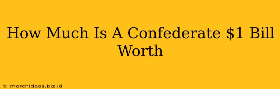 How Much Is A Confederate $1 Bill Worth