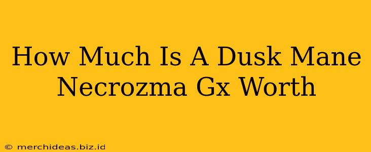 How Much Is A Dusk Mane Necrozma Gx Worth