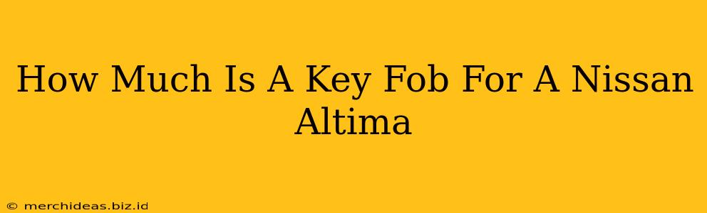 How Much Is A Key Fob For A Nissan Altima