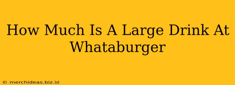 How Much Is A Large Drink At Whataburger