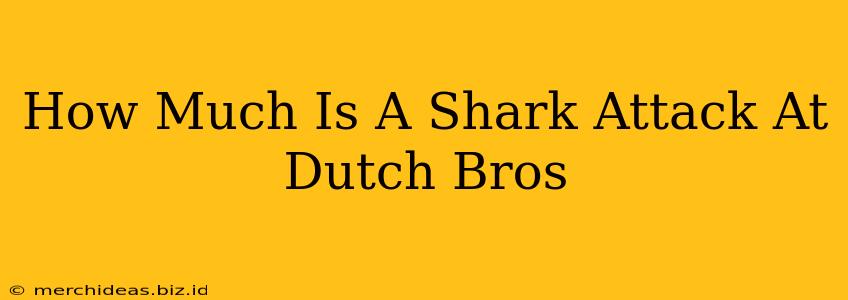 How Much Is A Shark Attack At Dutch Bros
