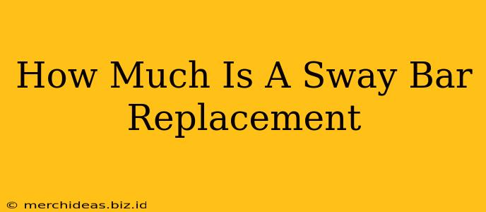 How Much Is A Sway Bar Replacement