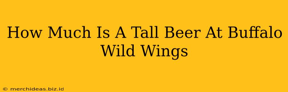 How Much Is A Tall Beer At Buffalo Wild Wings
