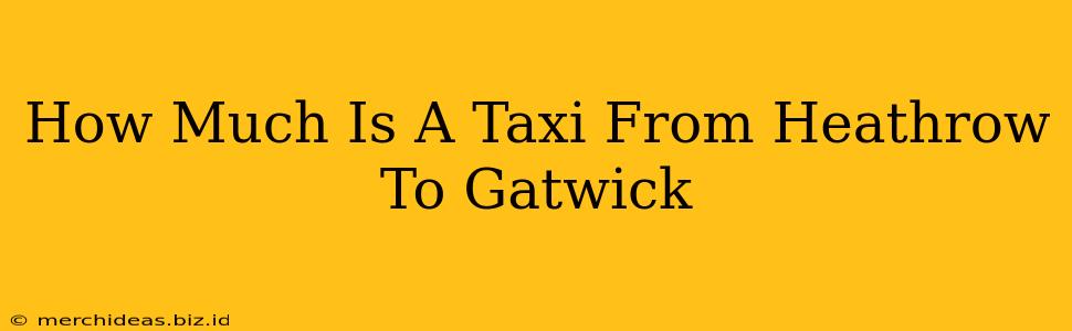 How Much Is A Taxi From Heathrow To Gatwick
