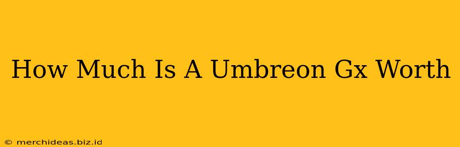 How Much Is A Umbreon Gx Worth