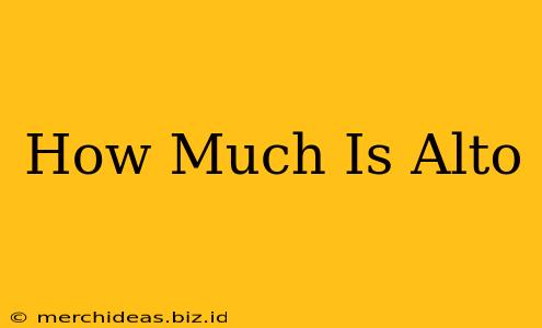 How Much Is Alto
