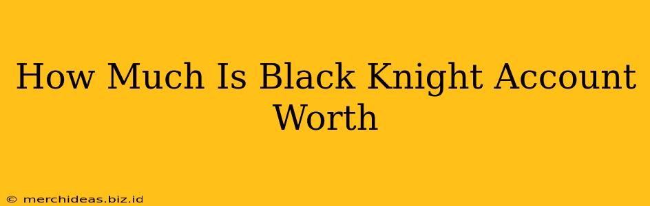 How Much Is Black Knight Account Worth