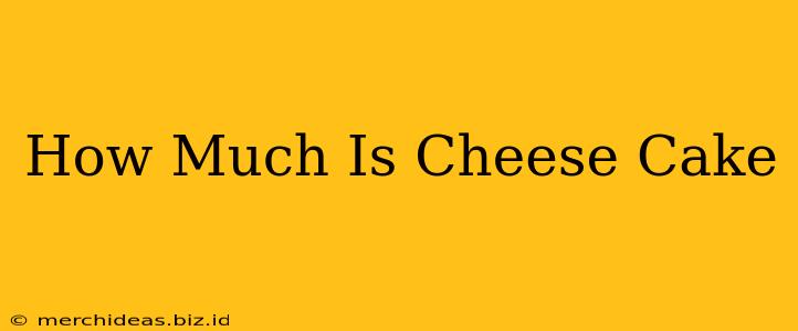 How Much Is Cheese Cake
