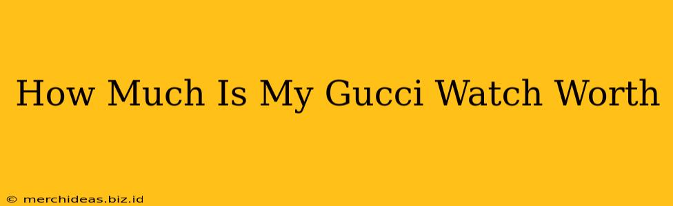 How Much Is My Gucci Watch Worth