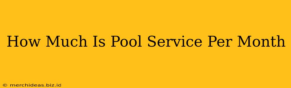 How Much Is Pool Service Per Month