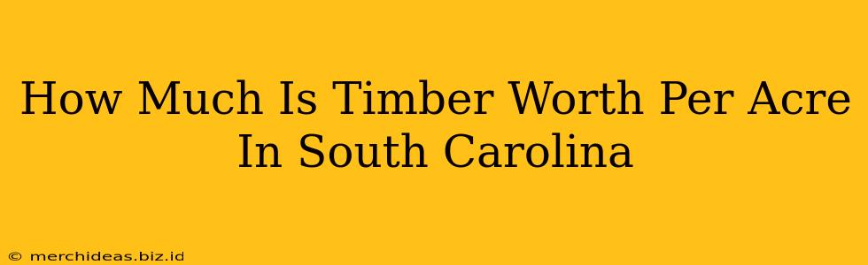 How Much Is Timber Worth Per Acre In South Carolina