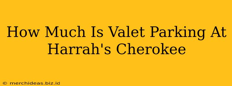 How Much Is Valet Parking At Harrah's Cherokee