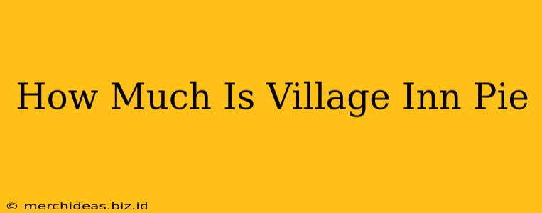 How Much Is Village Inn Pie