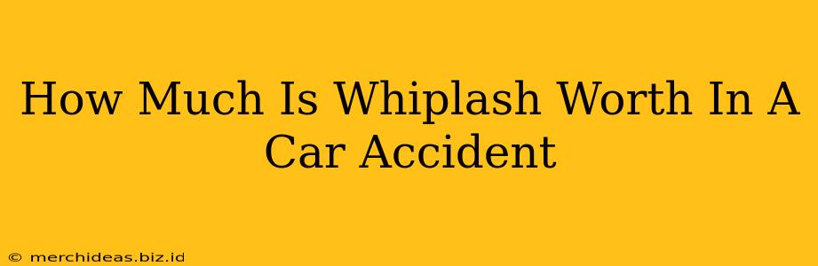 How Much Is Whiplash Worth In A Car Accident