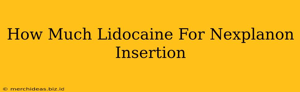 How Much Lidocaine For Nexplanon Insertion