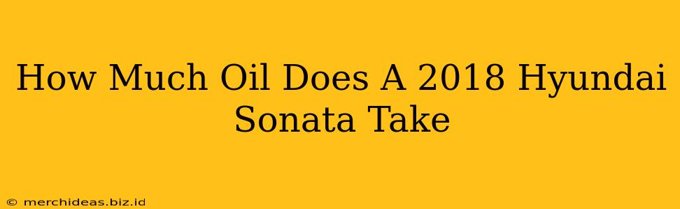 How Much Oil Does A 2018 Hyundai Sonata Take