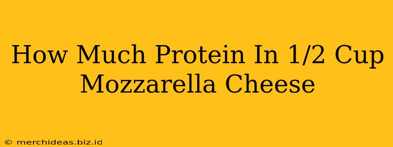 How Much Protein In 1/2 Cup Mozzarella Cheese