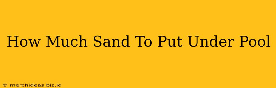 How Much Sand To Put Under Pool