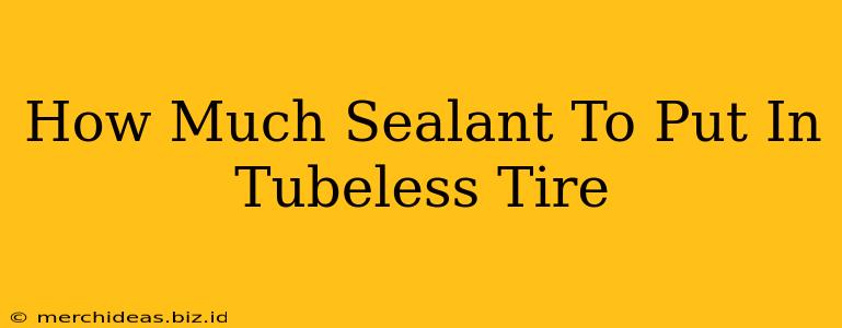 How Much Sealant To Put In Tubeless Tire