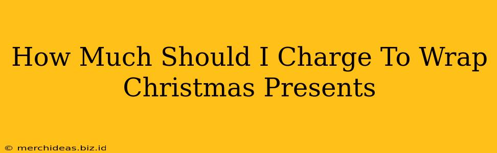 How Much Should I Charge To Wrap Christmas Presents
