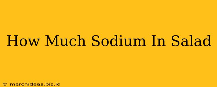 How Much Sodium In Salad