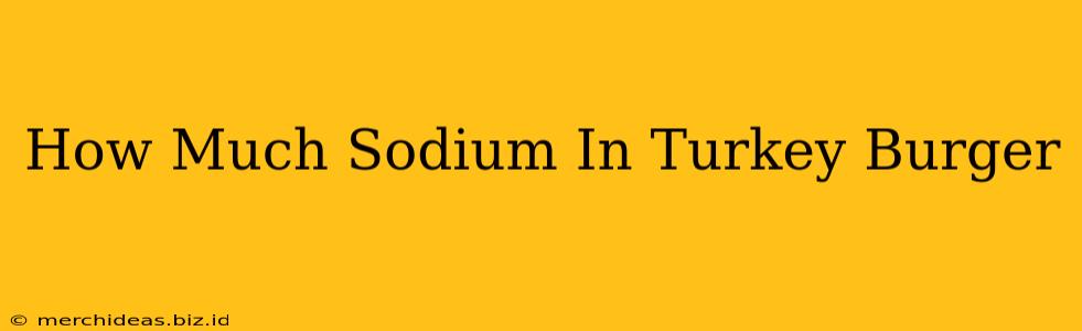 How Much Sodium In Turkey Burger