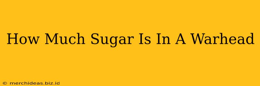 How Much Sugar Is In A Warhead