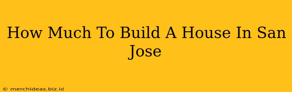 How Much To Build A House In San Jose
