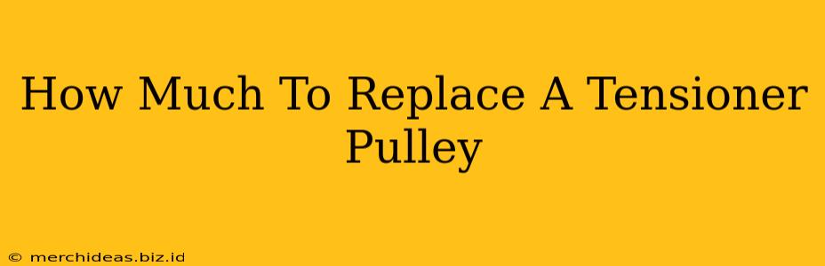 How Much To Replace A Tensioner Pulley