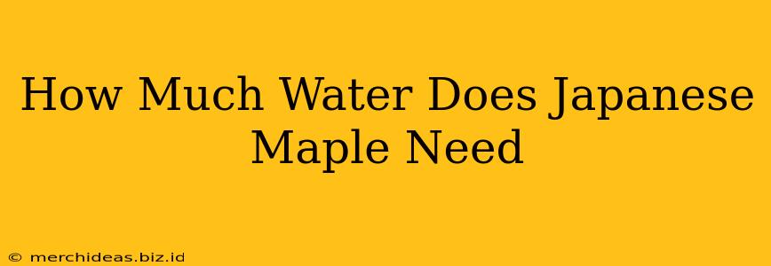 How Much Water Does Japanese Maple Need