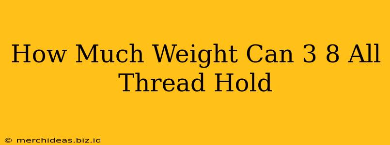 How Much Weight Can 3 8 All Thread Hold