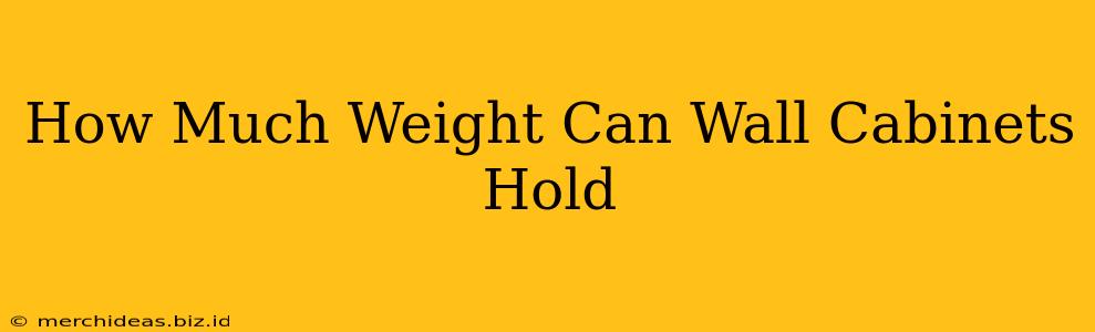 How Much Weight Can Wall Cabinets Hold
