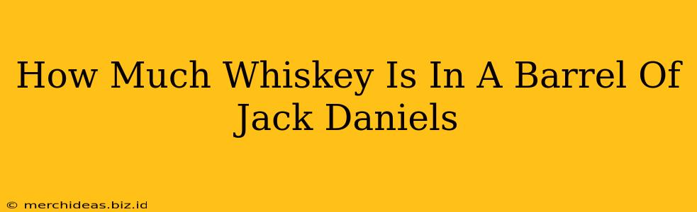 How Much Whiskey Is In A Barrel Of Jack Daniels